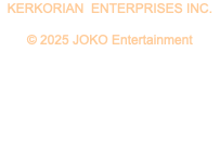 KERKORIAN ENTERPRISES INC. © 2025 JOKO Entertainment 